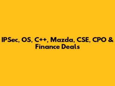 IPSec, OS, C++, Mazda, CSE, CPO & Finance Deals
