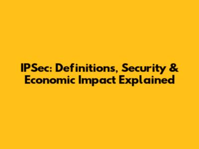 IPSec: Definitions, Security & Economic Impact Explained