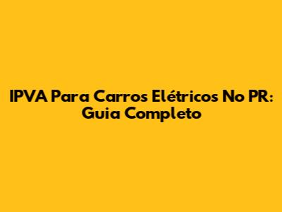 IPVA Para Carros Elétricos No PR: Guia Completo