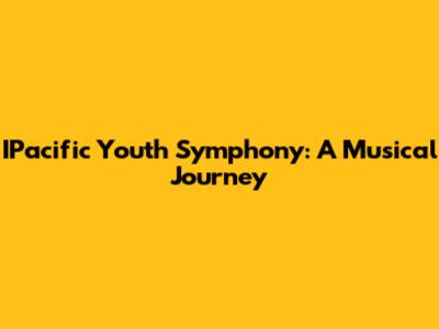 IPacific Youth Symphony: A Musical Journey