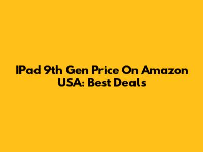 IPad 9th Gen Price On Amazon USA: Best Deals