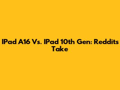 IPad A16 Vs. IPad 10th Gen: Reddit's Take