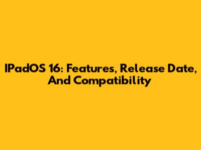 IPadOS 16: Features, Release Date, And Compatibility
