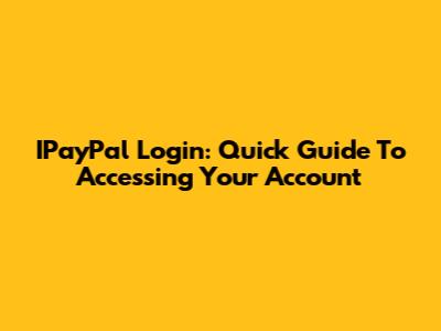 IPayPal Login: Quick Guide To Accessing Your Account
