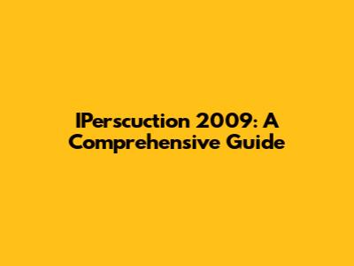IPerscuction 2009: A Comprehensive Guide