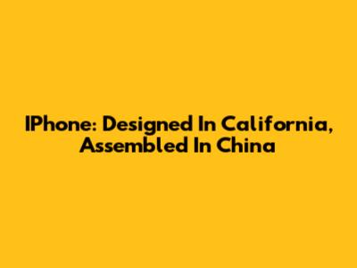 IPhone: Designed In California, Assembled In China