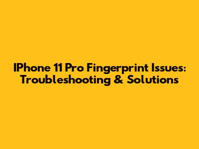 IPhone 11 Pro Fingerprint Issues: Troubleshooting & Solutions