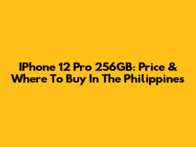 IPhone 12 Pro 256GB: Price & Where To Buy In The Philippines