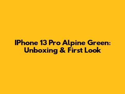 IPhone 13 Pro Alpine Green: Unboxing & First Look