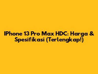 IPhone 13 Pro Max HDC: Harga & Spesifikasi (Terlengkap!)