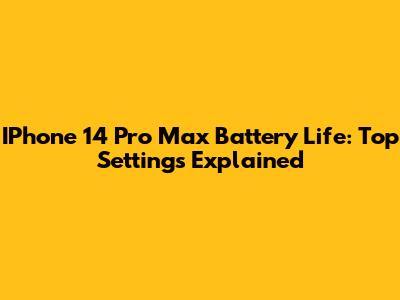 IPhone 14 Pro Max Battery Life: Top Settings Explained