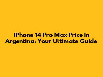 IPhone 14 Pro Max Price In Argentina: Your Ultimate Guide