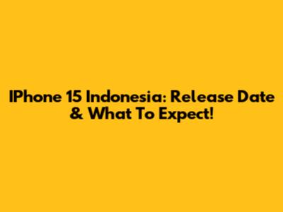 IPhone 15 Indonesia: Release Date & What To Expect!