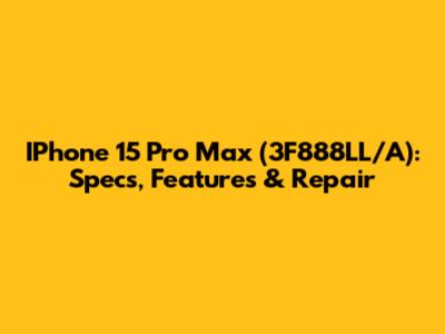 IPhone 15 Pro Max (3F888LL/A): Specs, Features & Repair