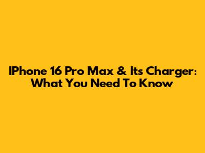 IPhone 16 Pro Max & Its Charger: What You Need To Know