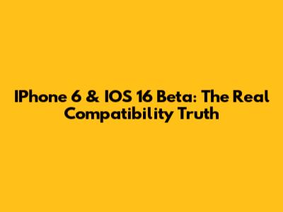 IPhone 6 & IOS 16 Beta: The Real Compatibility Truth