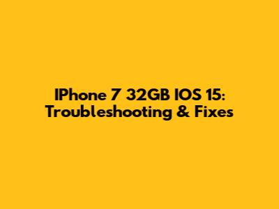 IPhone 7 32GB IOS 15: Troubleshooting & Fixes