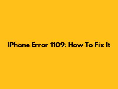 IPhone Error 1109: How To Fix It