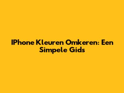 IPhone Kleuren Omkeren: Een Simpele Gids