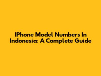 IPhone Model Numbers In Indonesia: A Complete Guide