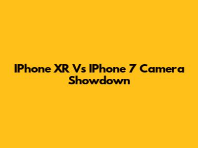 IPhone XR Vs IPhone 7 Camera Showdown
