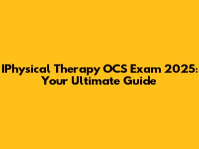 IPhysical Therapy OCS Exam 2025: Your Ultimate Guide