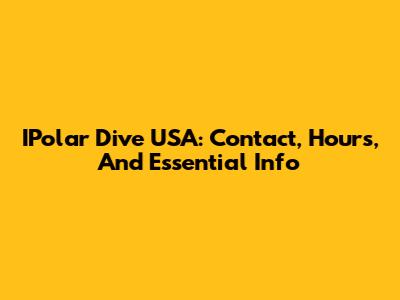 IPolar Dive USA: Contact, Hours, And Essential Info
