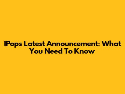 IPop's Latest Announcement: What You Need To Know