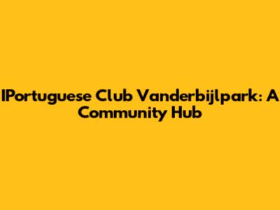 IPortuguese Club Vanderbijlpark: A Community Hub