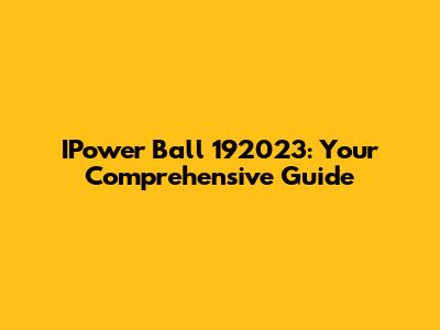 IPower Ball 192023: Your Comprehensive Guide