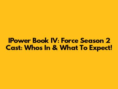 IPower Book IV: Force Season 2 Cast: Who's In & What To Expect!