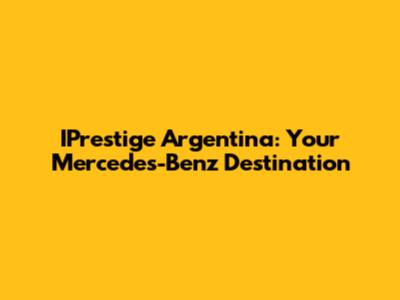 IPrestige Argentina: Your Mercedes-Benz Destination