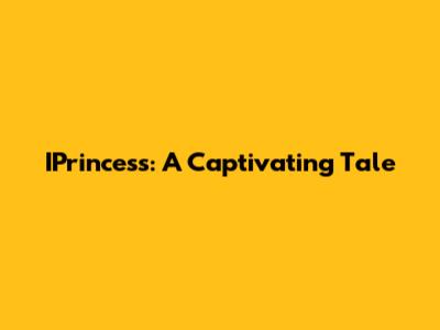 IPrincess: A Captivating Tale