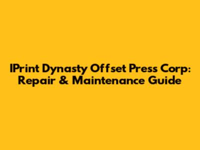 IPrint Dynasty Offset Press Corp: Repair & Maintenance Guide