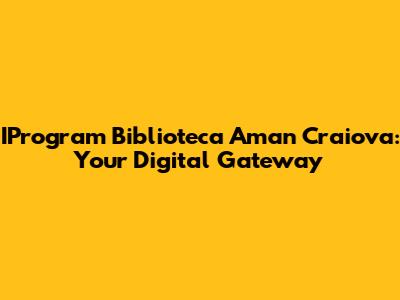IProgram Biblioteca Aman Craiova: Your Digital Gateway
