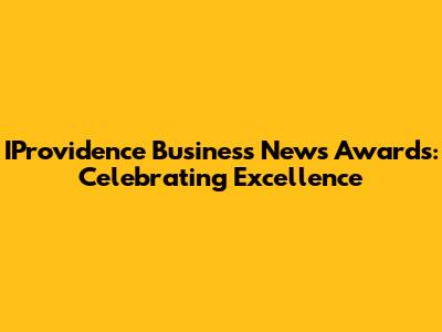 IProvidence Business News Awards: Celebrating Excellence