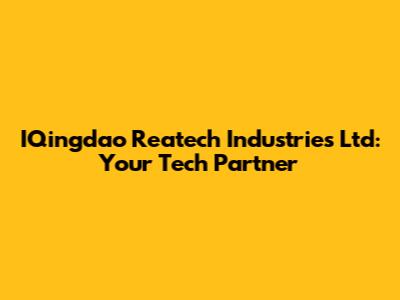 IQingdao Reatech Industries Ltd: Your Tech Partner