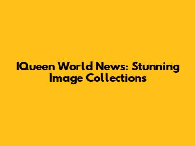 IQueen World News: Stunning Image Collections