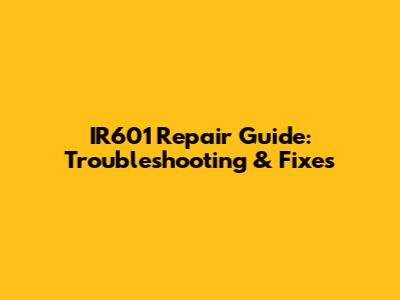 IR601 Repair Guide: Troubleshooting & Fixes