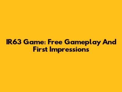 IR63 Game: Free Gameplay And First Impressions