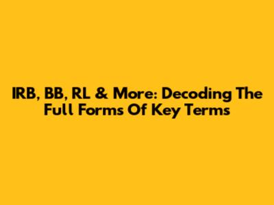 IRB, BB, RL & More: Decoding The Full Forms Of Key Terms