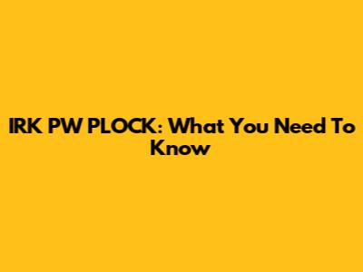 IRK PW PLOCK: What You Need To Know