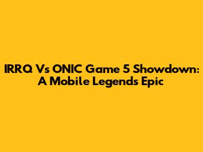 IRRQ Vs ONIC Game 5 Showdown: A Mobile Legends Epic