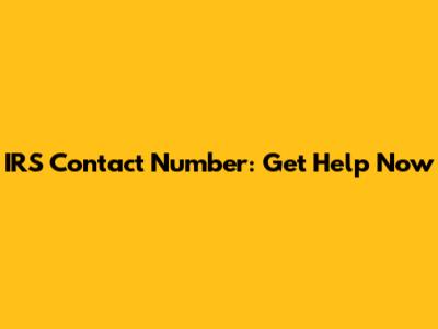 IRS Contact Number: Get Help Now