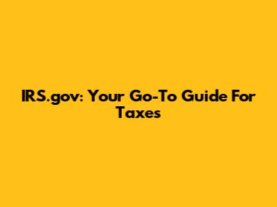IRS.gov: Your Go-To Guide For Taxes
