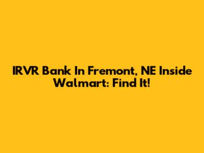 IRVR Bank In Fremont, NE Inside Walmart: Find It!