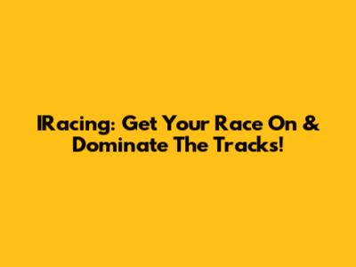 IRacing: Get Your Race On & Dominate The Tracks!