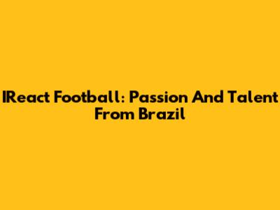 IReact Football: Passion And Talent From Brazil
