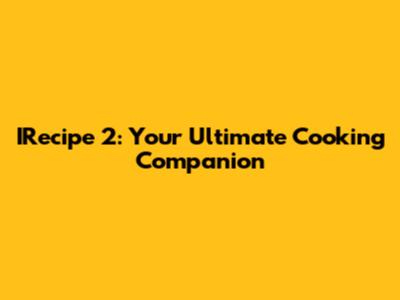 IRecipe 2: Your Ultimate Cooking Companion