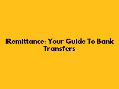 IRemittance: Your Guide To Bank Transfers